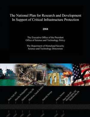 The National Plan for Research and Development in Support of Critical Infrastructure Protection de The Executive Office of the President