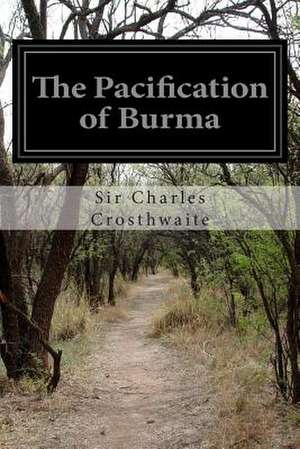 The Pacification of Burma de Sir Charles Crosthwaite