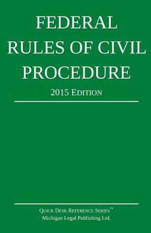 Federal Rules of Civil Procedure; 2015 Edition de Michigan Legal Publishing Ltd