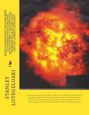 Jesus Commands the Universe to Expand and Collapse with a Word. I Am Not Even Worthy to Lick the Dust Off of Christs Sandals! de MR Stanley Ole Lotegeluaki