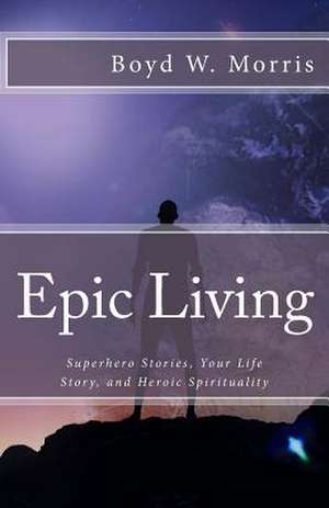 Epic Living de Boyd W. Morris