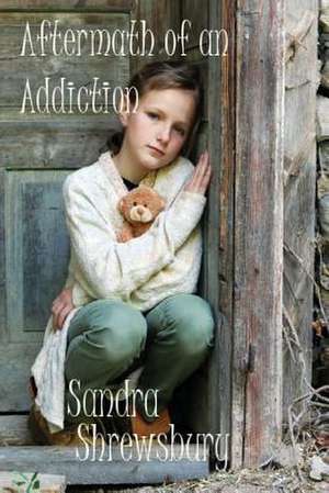 The Aftermath of an Addiction de Sandra Shrewsbury