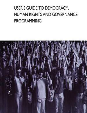 User's Guide to Democracy, Human Rights and Governance Programming de United States Agency of International De