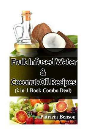 Coconut Oil Recipes & Fruit Infused Water de Patricia Benson