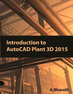 Introduction to AutoCAD Plant 3D 2015 de A. Bharath