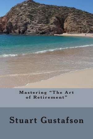 Mastering the Art of Retirement de Stuart Gustafson