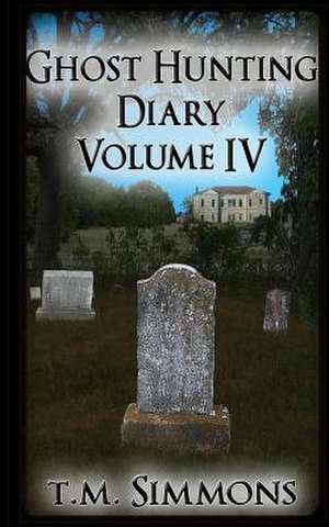 Ghost Hunting Diary Volume IV de T. M. Simmons