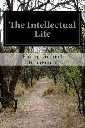 The Intellectual Life de Philip Gilbert Hamerton