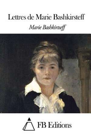 Lettres de Marie Bashkirsteff de Marie Bashkirsteff