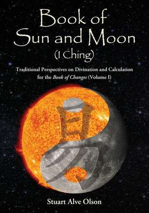 Book of Sun and Moon (I Ching) Volume I de Stuart Alve Olson