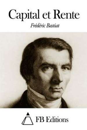 Capital Et Rente de Frederic Bastiat