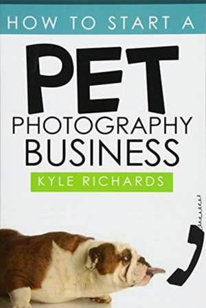 How to Start a Pet Photography Business de Kyle Richards