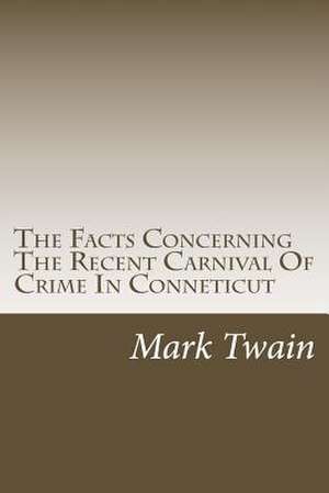 The Facts Concerning the Recent Carnival of Crime in Conneticut de Mark Twain