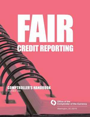 Fair Credit Reporting Comptroller's Handbook de Comptroller of the Currency Administrato