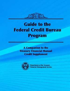 Guide to the Federal Credit Bureau Program de Department of the Treasury