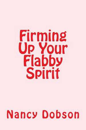 Firming Up Your Flabby Spirit de Nancy Dobson