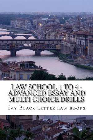 Law School 1 to 4 - Advanced Essay and Multi Choice Drills de Ivy Black Letter Law Books