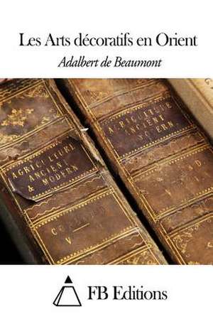 Les Arts Decoratifs En Orient de Adalbert De Beaumont