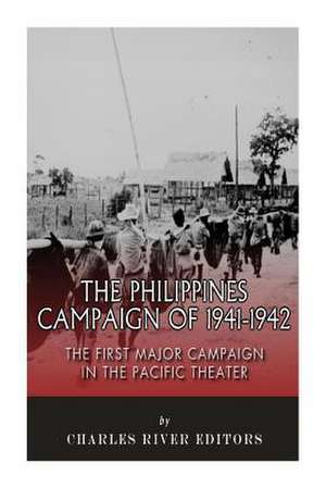 The Philippines Campaign of 1941-1942 de Charles River Editors