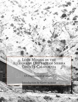 Lode Mining in the Alleghany District of Sierra County California de Us Department of Interior