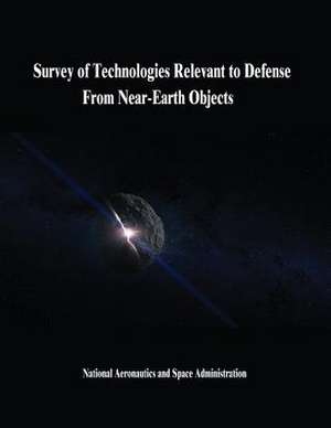 Survey of Technologies Relevant to Defense from Near-Earth Objects de National Aeronautics and Administration