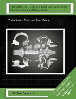 Fiat Croma 1.9 Jtd 755046-5002s Gt1749mv Turbocharger Rebuild and Repair Guide de Brian Smothers