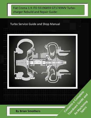 Fiat Croma 1.9 Jtd 55196859 Gt1749mv Turbocharger Rebuild and Repair Guide de Brian Smothers