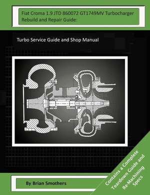 Fiat Croma 1.9 Jtd 860072 Gt1749mv Turbocharger Rebuild and Repair Guide de Brian Smothers