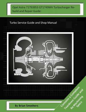 Opel Astra 71793953 Gt1749mv Turbocharger Rebuild and Repair Guide de Brian Smothers