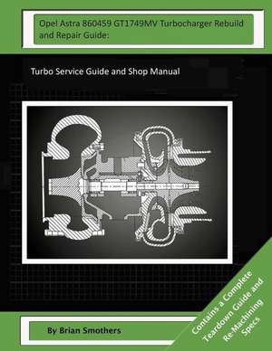 Opel Astra 860459 Gt1749mv Turbocharger Rebuild and Repair Guide de Brian Smothers