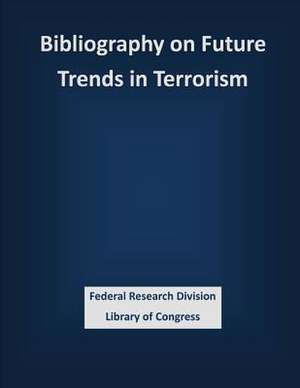 Bibliography on Future Trends in Terrorism de Federal Research Division Library of Con