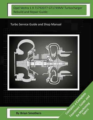 Opel Vectra 1.9 71792077 Gt1749mv Turbocharger Rebuild and Repair Guide de Brian Smothers