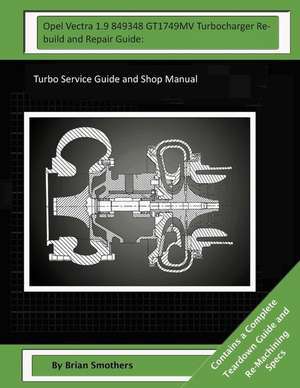 Opel Vectra 1.9 849348 Gt1749mv Turbocharger Rebuild and Repair Guide de Brian Smothers