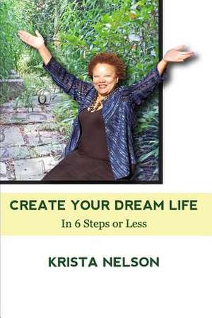 Create Your Dream Life in 6 Steps or Less de Krista Nelson