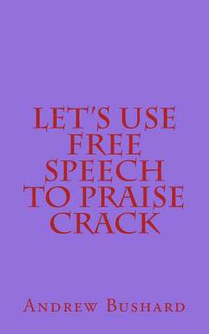 Let's Use Free Speech to Praise Crack de Andrew Bushard