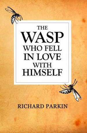 The Wasp Who Fell in Love with Himself de Richard Parkin