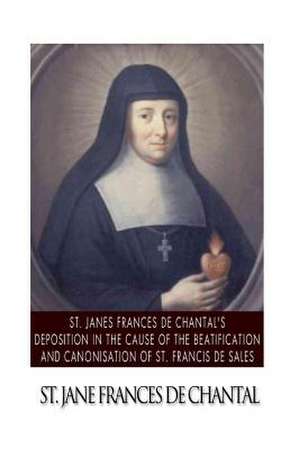 St. Jane Frances de Chantal's Depositions in the Cause of the Beatification and Canonisation of St. Francis de Sales de St Jane Frances De Chantal