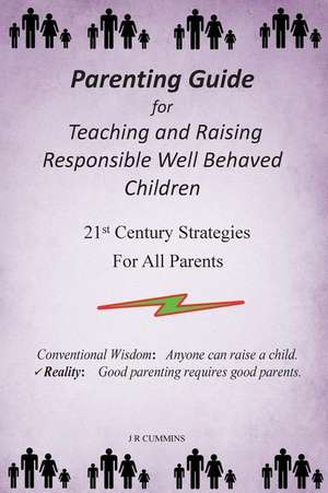 Parenting Guide for Teaching and Raising Responsible Well Behaved Children de J. R. Cummins