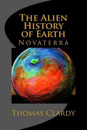 The Alien History of Earth de Thomas F. Clardy