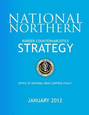 National Northern Border Counternarcotics Strategy de Office of National Drug Control Policy