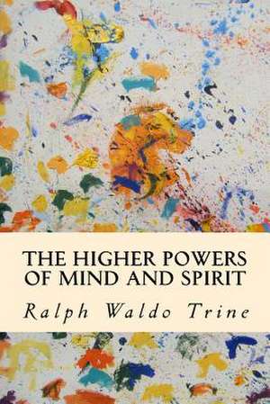 The Higher Powers of Mind and Spirit de Ralph Waldo Trine