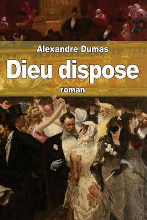 Dieu Dispose de Dumas Alexandre