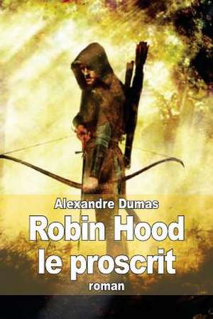 Robin Hood Le Proscrit de Dumas Alexandre