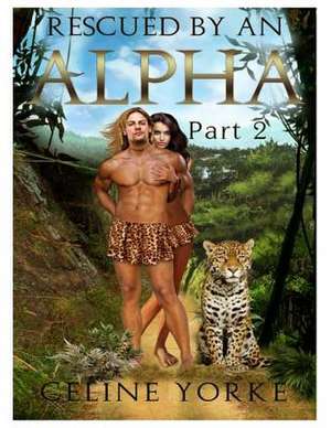 Rescued by an Alpha Part Two de Mrs Celine Yorke