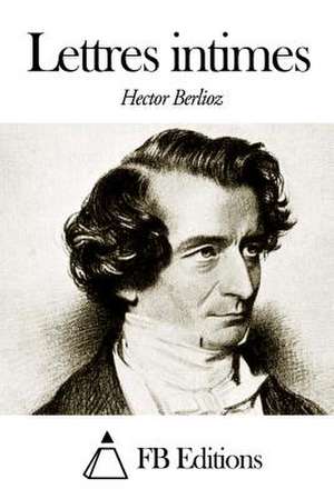 Lettres Intimes de Hector Berlioz