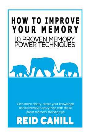 How to Improve Your Memory de Reid Cahill