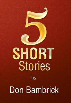 5 Short Stories de Don Bambrick