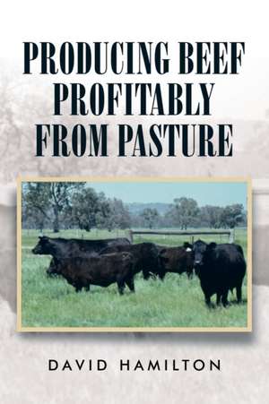 Producing Beef Profitably from Pasture de David Hamilton