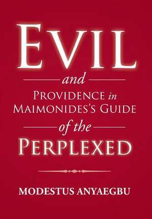 Evil and Providence in Maimonides's Guide of the Perplexed de Modestus Anyaegbu