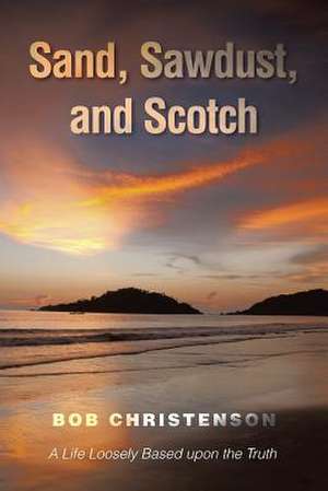 Sand, Sawdust, and Scotch de Bob Christenson